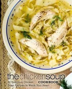 The Chicken Soup Cookbook: 50 Delicious Chicken Soup Recipes to Warm Your Heart (Press Booksumo)(Paperback)