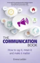 The Communication Book: How to Say It, Mean It, and Make It Matter (Ledden Emma)(Pevná vazba)