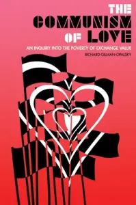 The Communism of Love: An Inquiry Into the Poverty of Exchange Value (Gilman-Opalsky Richard)(Paperback)