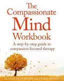 The Compassionate Mind Workbook: A Step-By-Step Guide to Developing Your Compassionate Self (Irons Chris)(Paperback)