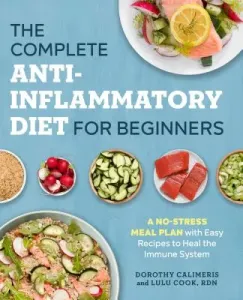 The Complete Anti-Inflammatory Diet for Beginners: A No-Stress Meal Plan with Easy Recipes to Heal the Immune System (Calimeris Dorothy)(Paperback)
