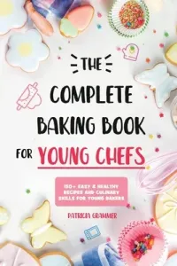 The Complete Baking Book for Young Chefs: 150+ Easy & Healthy Recipes and Culinary Skills for Young Bakers (Grammer Patricia)(Paperback)