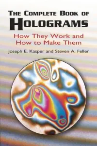 The Complete Book of Holograms: How They Work and How to Make Them (Kasper Joseph E.)(Paperback)