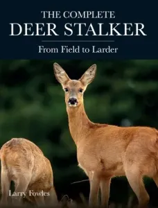 The Complete Deer Stalker: From Field to Larder (Fowles Larry)(Paperback)