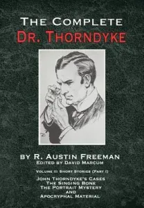 The Complete Dr. Thorndyke - Volume 2: Short Stories (Part I): John Thorndyke's Cases - The Singing Bone, The Great Portrait Mystery and Apocryphal Ma (Freeman R. Austin)(Pevná vazba)