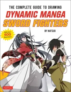 The Complete Guide to Drawing Dynamic Manga Sword Fighters: (An Action-Packed Guide with Over 600 Illustrations) (Natsuo)(Paperback)