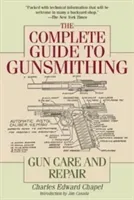 The Complete Guide to Gunsmithing: Gun Care and Repair (Chapel Charles Edward)(Paperback)