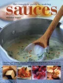 The Complete Guide to Making Sauces: Transform Your Cooking with Over 200 Step-By-Step Great Recipes for Classic Sauces, Toppings, Dips, Dressings, Ma (France Christine)(Paperback)