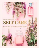 The Complete Guide to Self Care: Best Practices for a Healthier and Happier You (Ely Kiki)(Pevná vazba)