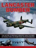 The Complete Illustrated Encyclopedia of the Lancaster Bomber: The History of Britain's Greatest Night Bomber of World War II, in More Than 275 Photog (Cawthorne Nigel)(Paperback)