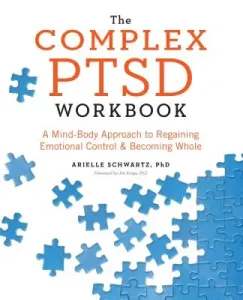 The Complex PTSD Workbook: A Mind-Body Approach to Regaining Emotional Control and Becoming Whole (Schwartz Arielle)(Paperback)