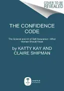 The Confidence Code: The Science and Art of Self-Assurance---What Women Should Know (Kay Katty)(Paperback)