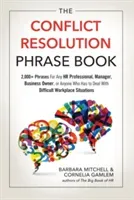 The Conflict Resolution Phrase Book: 2,000+ Phrases for Any HR Professional, Manager, Business Owner, or Anyone Who Has to Deal with Difficult Workpla (Mitchell Barbara)(Paperback)