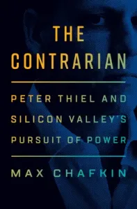 The Contrarian: Peter Thiel and Silicon Valley's Pursuit of Power (Chafkin Max)(Pevná vazba)