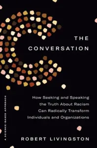 The Conversation: How Seeking and Speaking the Truth about Racism Can Radically Transform Individuals and Organizations (Livingston Robert)(Pevná vazba)