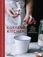 The Cottage Kitchen: Cozy Cooking in the English Countryside: A Cookbook (Forsberg Marte Marie)(Pevná vazba)