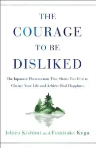 The Courage to Be Disliked: The Japanese Phenomenon That Shows You How to Change Your Life and Achieve Real Happiness (Kishimi Ichiro)(Pevná vazba)