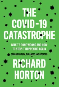The Covid-19 Catastrophe: What's Gone Wrong and How to Stop It Happening Again (Horton Richard)(Paperback)