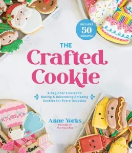 The Crafted Cookie: A Beginner's Guide to Baking & Decorating Cookies for Every Occasion (Yorks Anne)(Paperback)