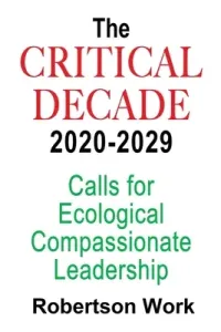 The Critical Decade 2020 - 2029: Calls for Ecological, Compassionate Leadership (Work Robertson)(Paperback)