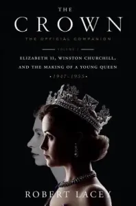The Crown: The Official Companion, Volume 1: Elizabeth II, Winston Churchill, and the Making of a Young Queen (1947-1955) (Lacey Robert)(Pevná vazba)