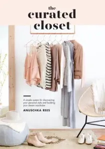 The Curated Closet: A Simple System for Discovering Your Personal Style and Building Your Dream Wardrobe (Rees Anuschka)(Paperback)