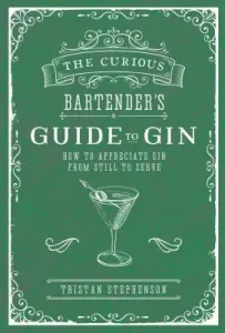 The Curious Bartender's Guide to Gin: How to Appreciate Gin from Still to Serve (Stephenson Tristan)(Pevná vazba)