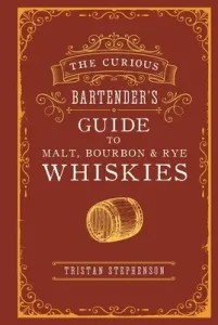 The Curious Bartender's Guide to Malt, Bourbon & Rye Whiskies (Stephenson Tristan)(Pevná vazba)
