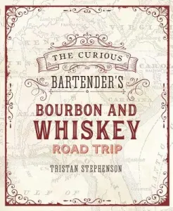 The Curious Bartender's Whiskey Road Trip: A Coast to Coast Tour of the Most Exciting Whiskey Distilleries in the Us, from Small-Scale Craft Operation (Stephenson Tristan)(Pevná vazba)