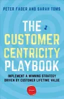 The Customer Centricity Playbook: Implement a Winning Strategy Driven by Customer Lifetime Value (Fader Peter)(Paperback)