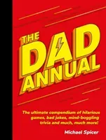 The Dad Annual: The Ultimate Compendium of Hilarious Games, Bad Jokes, Mind-Boggling Trivia and Much, Much More! (Spicer Michael)(Pevná vazba)