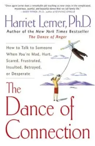 The Dance of Connection: How to Talk to Someone When You're Mad, Hurt, Scared, Frustrated, Insulted, Betrayed, or Desperate (Lerner Harriet)(Paperback)