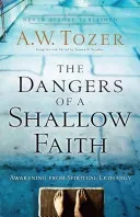 The Dangers of a Shallow Faith: Awakening from Spiritual Lethargy (Tozer A. W.)(Paperback)