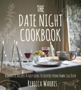 The Date Night Cookbook: Romantic Recipes & Easy Ideas to Inspire from Dawn Till Dusk (Warbis Rebecca)(Pevná vazba)