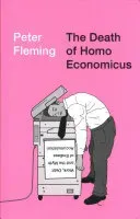The Death of Homo Economicus: Work, Debt and the Myth of Endless Accumulation (Fleming Peter)(Paperback)