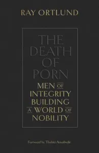 The Death of Porn: Men of Integrity Building a World of Nobility (Ortlund Ray)(Paperback)