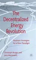 The Decentralized Energy Revolution: Business Strategies for a New Paradigm (Burger C.)(Pevná vazba)