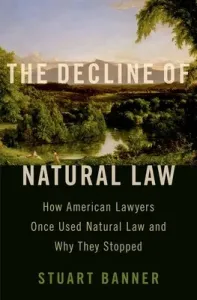 The Decline of Natural Law: How American Lawyers Once Used Natural Law and Why They Stopped (Banner Stuart)(Pevná vazba)