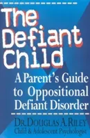 The Defiant Child: A Parent's Guide to Oppositional Defiant Disorder (Riley Douglas a.)(Paperback)
