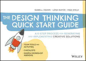 The Design Thinking Quick Start Guide: A 6-Step Process for Generating and Implementing Creative Solutions (Osann Isabell)(Paperback)