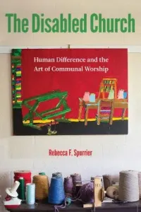 The Disabled Church: Human Difference and the Art of Communal Worship (Spurrier Rebecca F.)(Pevná vazba)