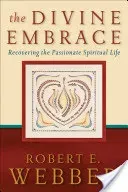 The Divine Embrace: Recovering the Passionate Spiritual Life (Webber Robert E.)(Paperback)