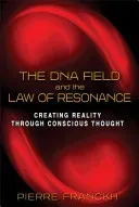 The DNA Field and the Law of Resonance: Creating Reality Through Conscious Thought (Franckh Pierre)(Paperback)