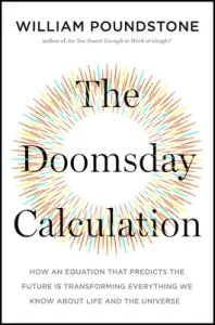 The Doomsday Calculation: How an Equation That Predicts the Future Is Transforming Everything We Know about Life and the Universe (Poundstone William)(Paperback)