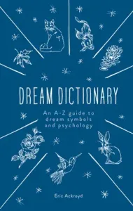 The Dream Dictionary: An A-Z Guide to Dream Symbols and Psychology (Ackroyd Eric)(Pevná vazba)
