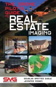 The Drone Pilot's Guide to Real Estate Imaging: Using Drones for Real Estate Photography and Video (Spotted Eagle Douglas)(Paperback)