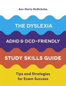The Dyslexia, Adhd, and DCD-Friendly Study Skills Guide: Tips and Strategies for Exam Success (McNicholas Ann-Marie)(Paperback)