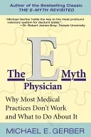 The E-Myth Physician: Why Most Medical Practices Don't Work and What to Do about It (Gerber Michael E.)(Paperback)