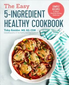 The Easy 5-Ingredient Healthy Cookbook: Simple Recipes to Make Healthy Eating Delicious (Amidor Toby)(Paperback)