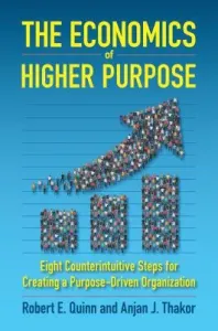 The Economics of Higher Purpose: Eight Counterintuitive Steps for Creating a Purpose-Driven Organization (Quinn Robert E.)(Pevná vazba)